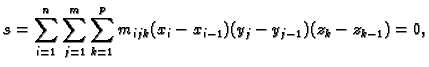 $\displaystyle s=\sum_{i=1}^n \sum_{j=1}^m \sum_{k=1}^p
m_{ijk}(x_i-x_{i-1})(y_j-y_{j-1})(z_k-z_{k-1})=0,$