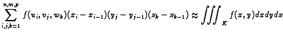 % latex2html id marker 37622
$\displaystyle \sum_{i,j,k=1}^{n,m,p} f(u_i,v_j,w_k)(x_i-x_{i-1})(y_j-y_{j-1})(z_k-z_{k-1})\approx \iiint_K f(x,y)dxdydz$