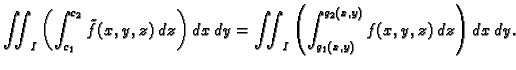 $\displaystyle \iint_I \left(\int_{c_1}^{c_2} \tilde{f}(x,y,z)\,dz\right)\,dx\,dy=
\iint_I \left(\int_{g_1(x,y)}^{g_2(x,y)} f(x,y,z)\,dz\right)\,dx\,dy.$