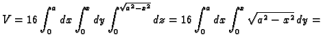 $\displaystyle V=16\int_0^a dx\int_0^x dy\int_0^{\sqrt{a^2-x^2}}dz=
16\int_0^a dx\int_0^x\sqrt{a^2-x^2}\,dy=$