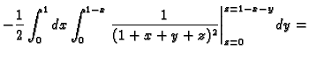 $\displaystyle -\frac{1}{2}\int_0^1dx\int_0^{1-x}\left.\frac{1}{(1+x+y+z)^2}\right\vert _{z=0}
^{z=1-x-y}dy=$