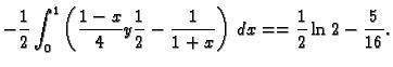 $\displaystyle -\frac{1}{2}\int_0^1\left(\frac{1-x}{4}y\frac{1}{2}-\frac{1}{1+x}\right)\,dx=
=\frac{1}{2}\ln 2-\frac{5}{16}.$