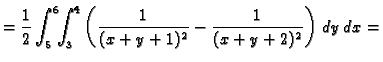 $\displaystyle =\frac{1}{2}\int_5^6\!\!\int_3^4\left(\frac{1}{(x+y+1)^2}-
\frac{1}{(x+y+2)^2}\right)\,dy\,dx=$