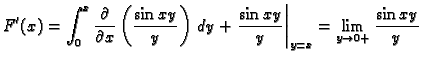 $\displaystyle F'(x)=\int_0^x \frac{\partial}{\partial x} \left(\frac{\sin
xy}{y...
...frac{\sin xy}{y}\right\vert _{y=x} =
\lim_{y\rightarrow{}0+} \frac{\sin{}xy}{y}$