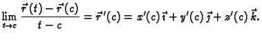 $\displaystyle \lim_{t \rightarrow c} \frac{\vec{r}\,(t)-\vec{r}\,(c)}{t-c}=\vec{r}\,'(c)=
x'(c)\,\vec{\imath}+y'(c)\,\vec{\jmath}+z'(c)\,\vec{k}.$