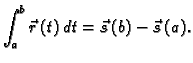$\displaystyle \int_a^b \vec{r}\,(t) \,dt= \vec{s}\,(b)-\vec{s}\,(a).$