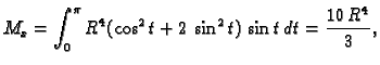 $\displaystyle M_x=\int_0^{\pi} R^4(\cos^2t+2\,\sin^2t)\,\sin t\,dt= \frac{10\,R^4}{3},$