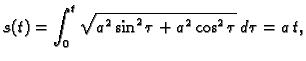 $\displaystyle s(t)=\int_0^t \sqrt{a^2\sin^2\tau+a^2\cos^2\tau}\,d\tau=a\,t,$