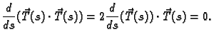 $\displaystyle \frac{d}{ds}(\vec{T}(s)\cdot \vec{T}(s))=
2\frac{d}{ds}(\vec{T}(s))\cdot \vec{T}(s)=0.$