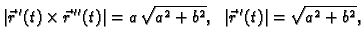 $\displaystyle \vert\vec{r}\,'(t)\times \vec{r}\,''(t)\vert=a\,\sqrt{a^2+b^2},\;\;
\vert\vec{r}\,'(t)\vert=\sqrt{a^2+b^2},$