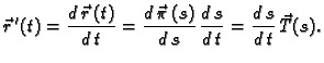 $\displaystyle \vec{r}\,'(t)= \frac{d\,\vec{r}\,(t)}{d\,t} =
\frac{d\,\vec{\pi}\,(s)}{d\,s}\, \frac{d\,s}{d\,t} =
\frac{d\,s}{d\,t}\,\vec{T}(s).$