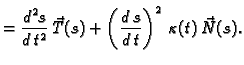 $\displaystyle =\frac{d^2s}{d\,t^2}\,\vec{T}(s) +
\left(\frac{d\,s}{d\,t}\right)^2\,\kappa(t)\,\vec{N}(s).$