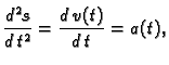 $\displaystyle \frac{d^2s}{d\,t^2} = \frac{d\,v(t)}{d\,t} = a(t),$