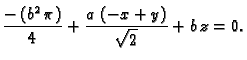 $\displaystyle {\frac{-\left( {b^2}\,\pi \right) }{4}} +
{\frac{a\,\left( -x + y \right) }{{\sqrt{2}}}} + b\,z=0.$