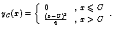 % latex2html id marker 42660
$\displaystyle y_C(x)=\left \{ \begin{array}{ll}
0 & ,\,x\leqslant C \\
\frac{(x-C)^2}{4} & ,\,x>C
\end{array}\right. .$