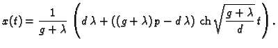% latex2html id marker 43780
$\displaystyle x(t) = \frac{1}{g+\lambda}\,\left(d\...
...da)\,p - d\,\lambda\right) \,
{\rm ch}\,\sqrt{\frac{g + \lambda}{d}}\,t\right).$