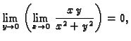 $\displaystyle \lim_{y \rightarrow 0}\,\left(\lim_{x \rightarrow 0}\,
\frac{x\,y}{x^2+y^2}\right)=0,$
