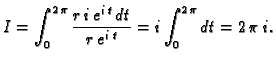 $\displaystyle I=\int_0^{2\,\pi}\frac{r\,i\,e^{i\,t}\,dt}{r\,e^{i\,t}}=
i\int_0^{2\,\pi}dt=2\,\pi\,i.$