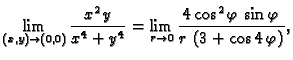 $\displaystyle \lim_{(x,y)\rightarrow{}(0,0)} \frac{x^2\,y}{x^4+y^4} =
\lim_{r\r...
...4\,{{\cos^2 \varphi}}\,\sin \varphi}
{r\,\left( 3 + \cos 4\,\varphi \right) }},$