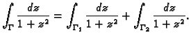 $\displaystyle \int_{\Gamma}\frac{dz}{1+z^2}=\int_{\Gamma_1}\frac{dz}{1+z^2}
+\int_{\Gamma_2}\frac{dz}{1+z^2}.$