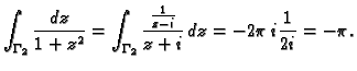$\displaystyle \int_{\Gamma_2}\frac{dz}{1+z^2}=
\int_{\Gamma_2}\frac{\frac{1}{z-i}}{z+i}\,dz=-2\pi\,i\frac{1}{2i}=-\pi.$