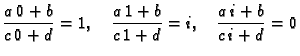 $\displaystyle \frac{a\,0+b}{c\,0+d} = 1,\quad \frac{a\,1+b}{c\,1+d} = i,\quad
\frac{a\,i+b}{c\,i+d} = 0$