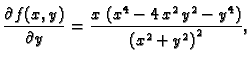 $\displaystyle \frac{\partial f(x,y)}{\partial y}={\frac{x\,\left({x^4} - 4\,{x^2}\,{y^2} -
{y^4}\right)}{{{\left( {x^2} +
{y^2} \right) }^2}}},$