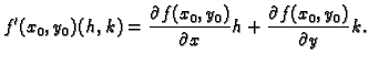 $\displaystyle f'(x_0,y_0)(h,k)=\frac{\partial f(x_0,y_0)}{\partial x}h+
\frac{\partial f(x_0,y_0)}{\partial y}k.$