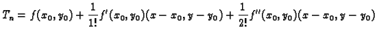 $\displaystyle T_n= f(x_0,y_0)+ \frac{1}{1!}f'(x_0,y_0)(x-x_0,y-y_0)+
\frac{1}{2!}f''(x_0,y_0)(x-x_0,y-y_0)$