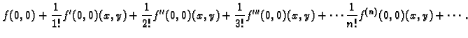 $\displaystyle f(0,0)+\frac{1}{1!}f'(0,0)(x,y)+\frac{1}{2!}f''(0,0)(x,y)+
\frac{1}{3!}f'''(0,0)(x,y)+\cdots \frac{1}{n!}f^{(n)}(0,0)(x,y)+\cdots
.$