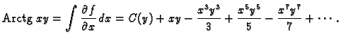 % latex2html id marker 36105
$\displaystyle {\rm Arctg}\,\,xy=\int \frac{\partia...
...ial x}\,dx=
C(y)+xy-\frac{x^3y^3}{3}+\frac{x^5y^5}{5}-\frac{x^7y^7}{7}+\cdots .$
