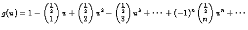 $\displaystyle g(u) = 1 - \binom{\frac{1}{2}}{1}\,u + \binom{\frac{1}{2}}{2}\,u^...
...ac{1}{2}}{3}\,u^3 + \cdots{} +
(-1)^{n}\,\binom{\frac{1}{2}}{n}\,u^n + \cdots{}$
