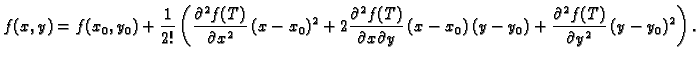 $\displaystyle f(x,y)=f(x_0,y_0)+\frac{1}{2!}\left(\frac{\partial^2
f(T)}{\parti...
...al y}\,(x-x_0)\,(y-y_0)+\frac{\partial^2
f(T)}{\partial y^2}\,(y-y_0)^2\right).$
