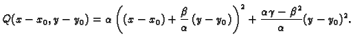$\displaystyle Q(x-x_0,y-y_0)= \alpha\left((x-x_0)+
\frac{\beta}{\alpha}\,(y-y_0)\right)^2+
\frac{\alpha\gamma-\beta^2}{\alpha}(y-y_0)^2.$