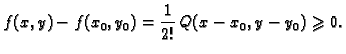 $\displaystyle f(x,y)-f(x_0,y_0)=\frac{1}{2!}\,Q(x-x_0,y-y_0)\geqslant 0.$