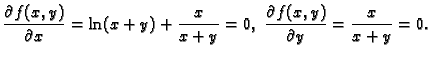 $\displaystyle \frac{\partial f(x,y)}{\partial x}=\ln(x+y)+\frac{x}{x+y}=0,\;
\frac{\partial f(x,y)}{\partial y}=\frac{x}{x+y}=0.$