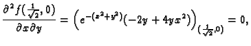 $\displaystyle \frac{\partial^2 f(\frac{1}{\sqrt{2}},0)}{\partial x\partial y}=
\left(e^{-(x^2+y^2)}(-2y+4yx^2)\right)_{(\frac{1}{\sqrt{2}},0)}=0,$