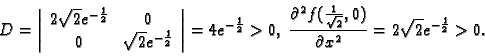 \begin{displaymath}
% latex2html id marker 36615
D=\left\vert
\begin{array}{cc}
...
...ac{1}{\sqrt{2}},0)}{\partial x^2}=
2\sqrt{2}e^{-\frac{1}{2}}>0.\end{displaymath}