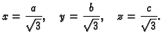 $\displaystyle x = \frac{a}{\sqrt{3}},\quad y = \frac{b}{\sqrt{3}},\quad z =
\frac{c}{\sqrt{3}}.$